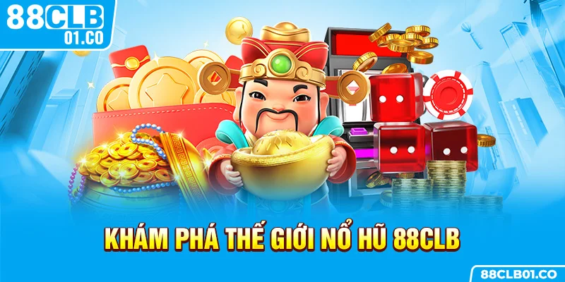 Khám phá thế giới nổ hũ 88CLB