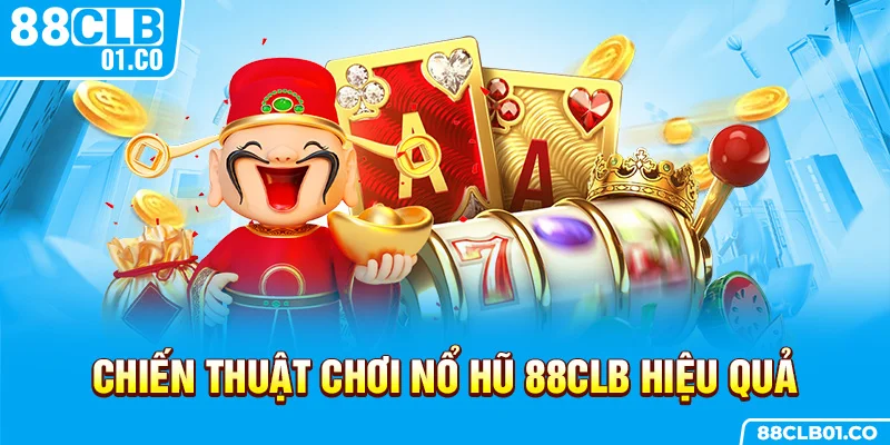 Chiến thuật chơi nổ hũ 88CLB hiệu quả