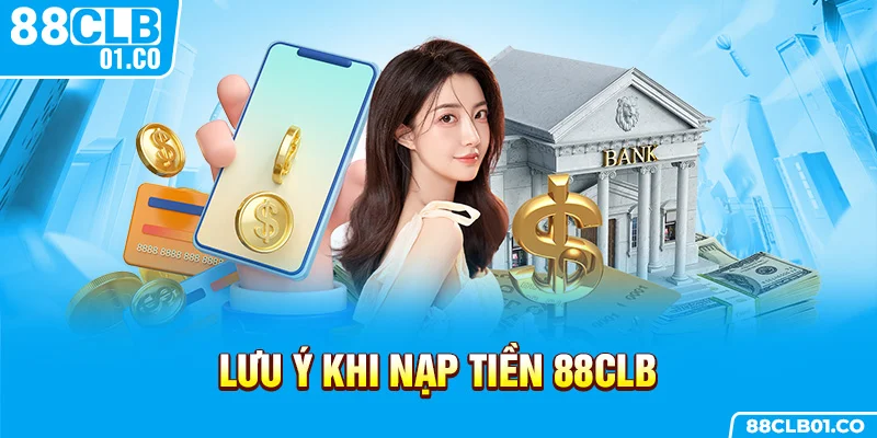 Lưu ý khi nạp tiền 88CLB